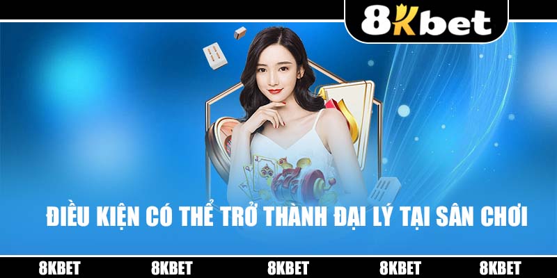 Điều kiện có thể trở thành đại lý tại sân chơi