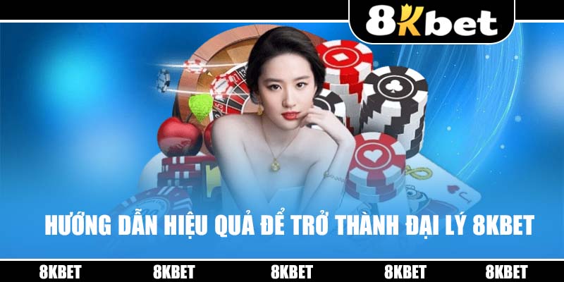 Hướng dẫn hiệu quả để trở thành đại lý 8KBET