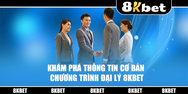 Khám phá thông tin cơ bản chương trình đại lý 8KBET